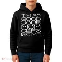 IM So Good Your Mom Claps For Me Funny Quote Kids Hoodie thumb 4