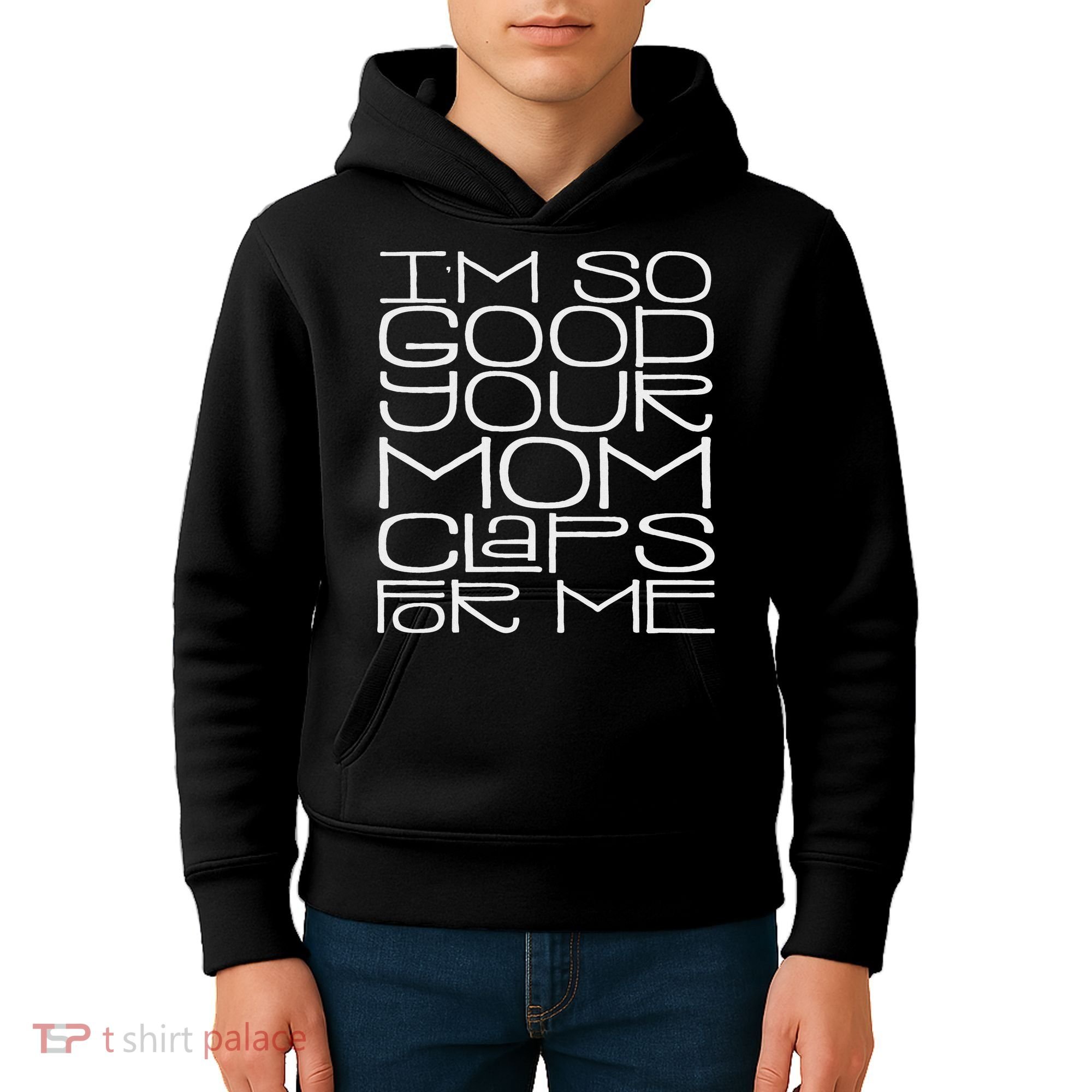 IM So Good Your Mom Claps For Me Funny Quote Kids Hoodie