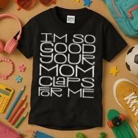 IM So Good Your Mom Claps For Me Funny Quote Kids T-Shirt thumb 3