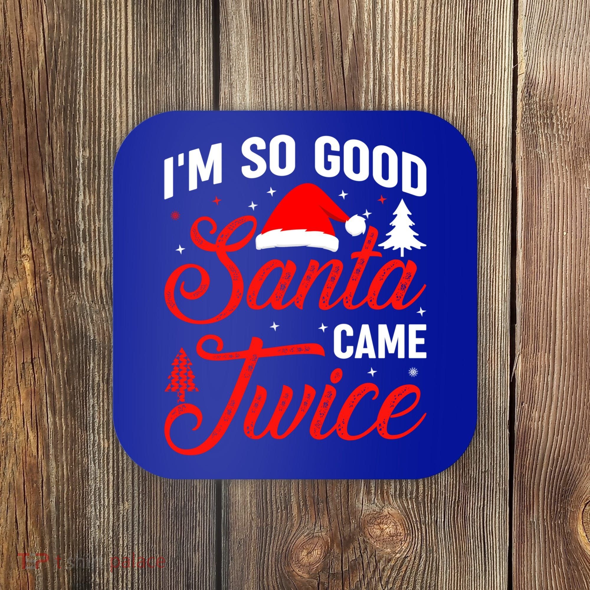 Im So Good Santa Came Twice Naughty Ugly Dirty Santa Gift Coaster