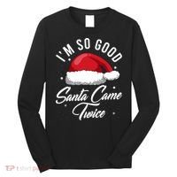Im So Good Funny Christmas Santa Came Twice Long Sleeve Shirt thumb 0