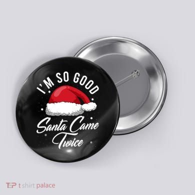 Im So Good Funny Christmas Santa Came Twice Button