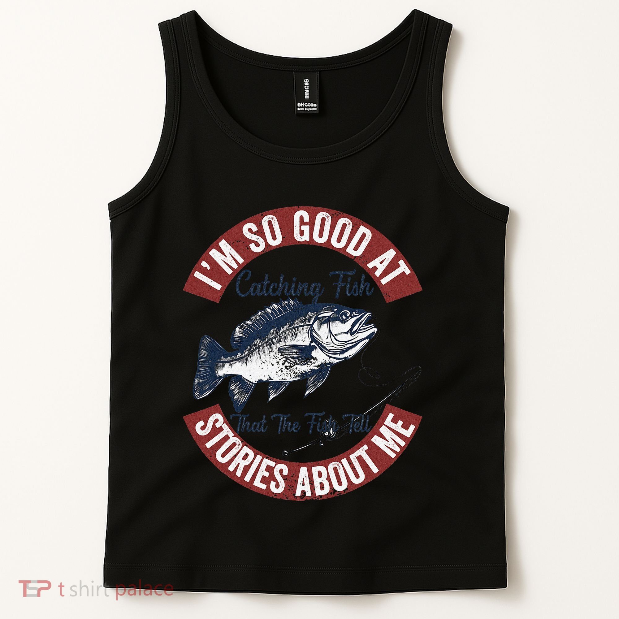 IM So Good At Catching Fish That The Fish Tell Stories Tank Top
