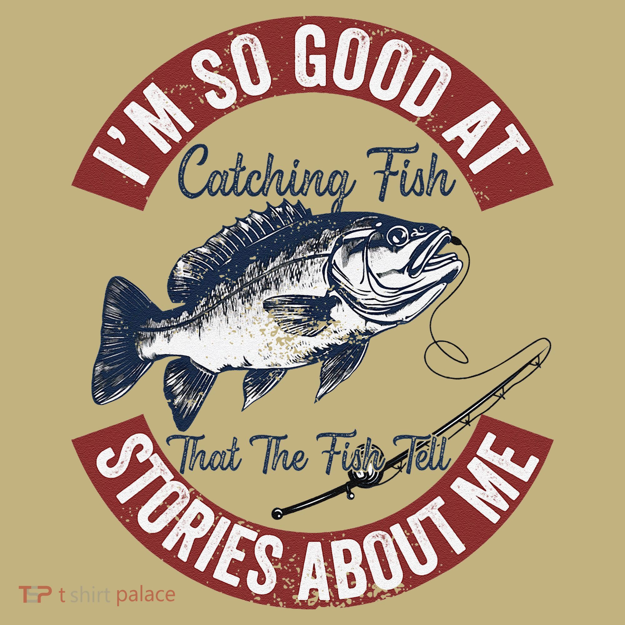 IM So Good At Catching Fish That The Fish Tell Stories Sweatshirt