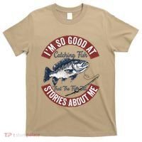 IM So Good At Catching Fish That The Fish Tell Stories T-Shirt thumb 0