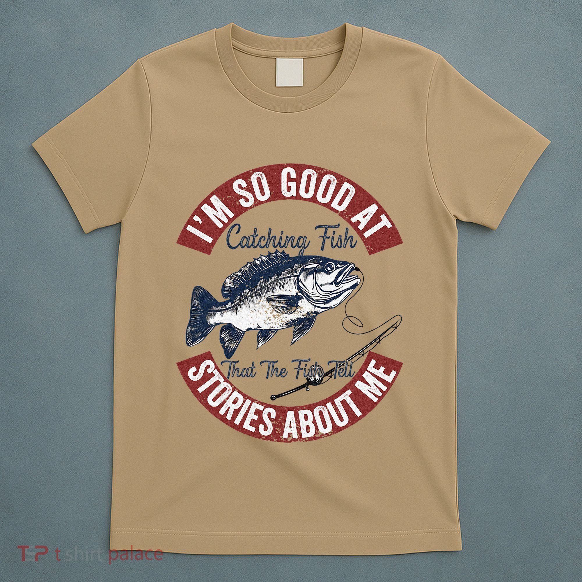 IM So Good At Catching Fish That The Fish Tell Stories T-Shirt