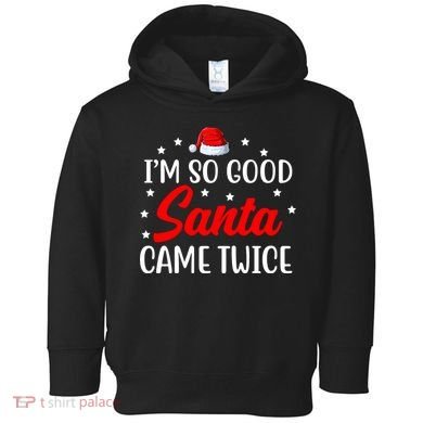 I'm So Good Santa Came Twice Funny Christmas Toddler Hoodie