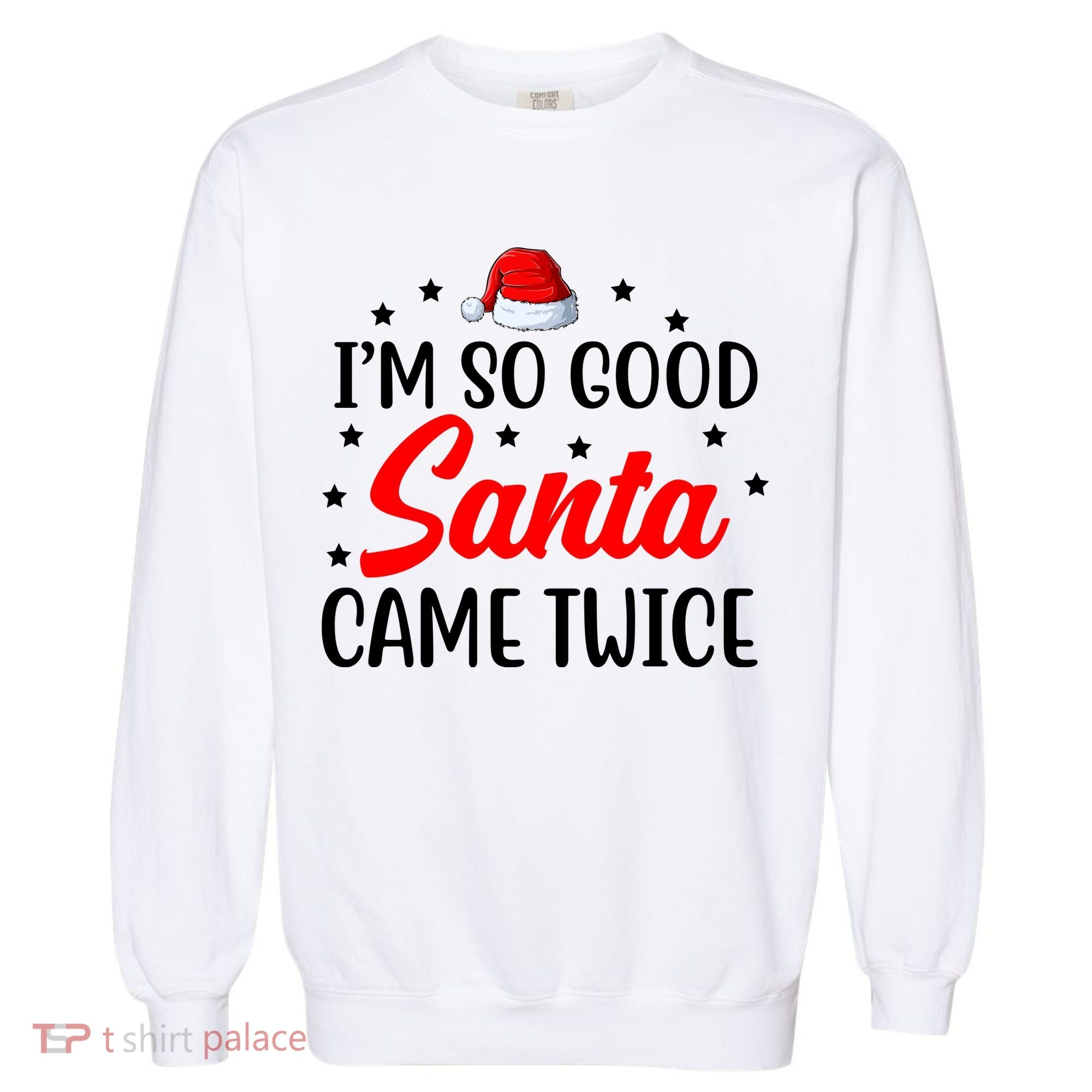 I'm So Good Santa Came Twice Funny Christmas Garment-Dyed Sweatshirt