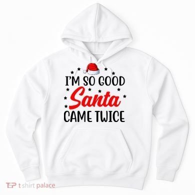 I'm So Good Santa Came Twice Funny Christmas Hoodie