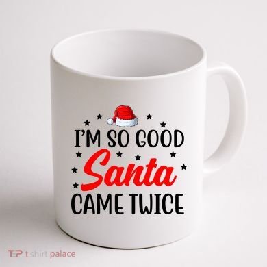 I'm So Good Santa Came Twice Funny Christmas Coffee Mug back