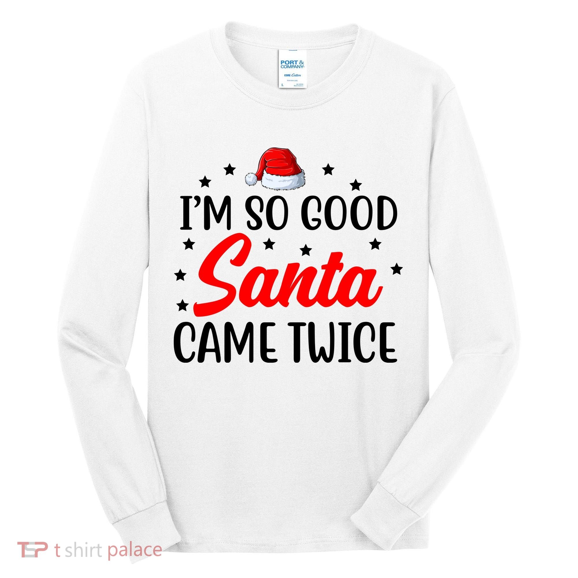 I'm So Good Santa Came Twice Funny Christmas Tall Long Sleeve Shirt