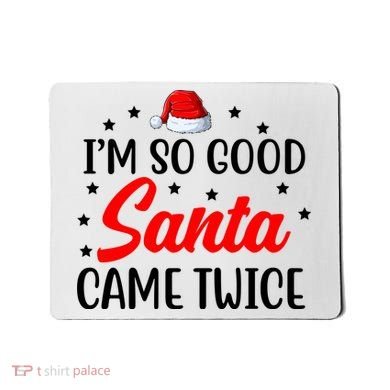 I'm So Good Santa Came Twice Funny Christmas Mousepad