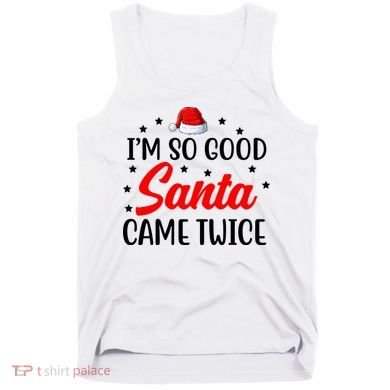 I'm So Good Santa Came Twice Funny Christmas Tank Top