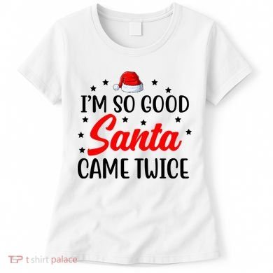 I'm So Good Santa Came Twice Funny Christmas Women's T-Shirt