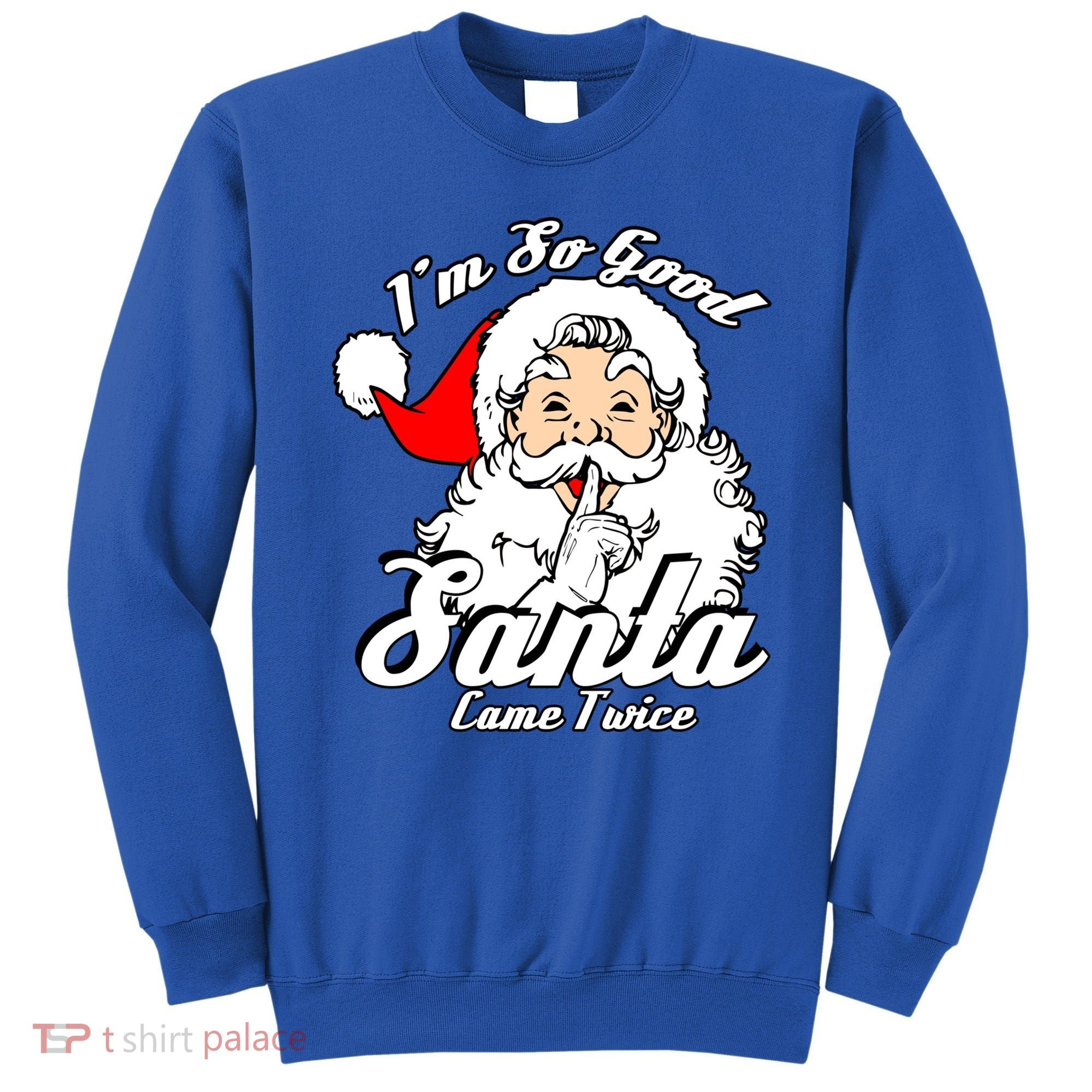I'm So Good Santa Came Twice Funny Naughty Xmas Gift Sweatshirt