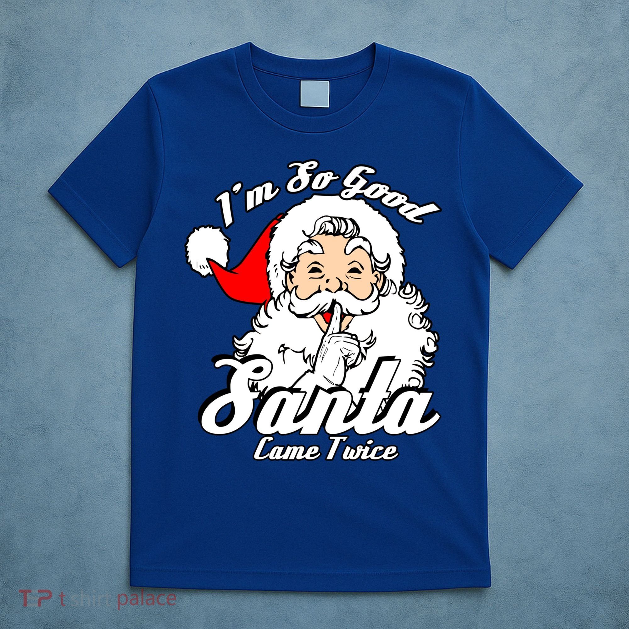 I'm So Good Santa Came Twice Funny Naughty Xmas Gift T-Shirt