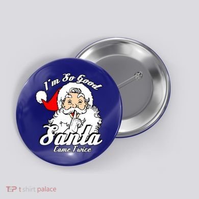 I'm So Good Santa Came Twice Funny Naughty Xmas Gift Button