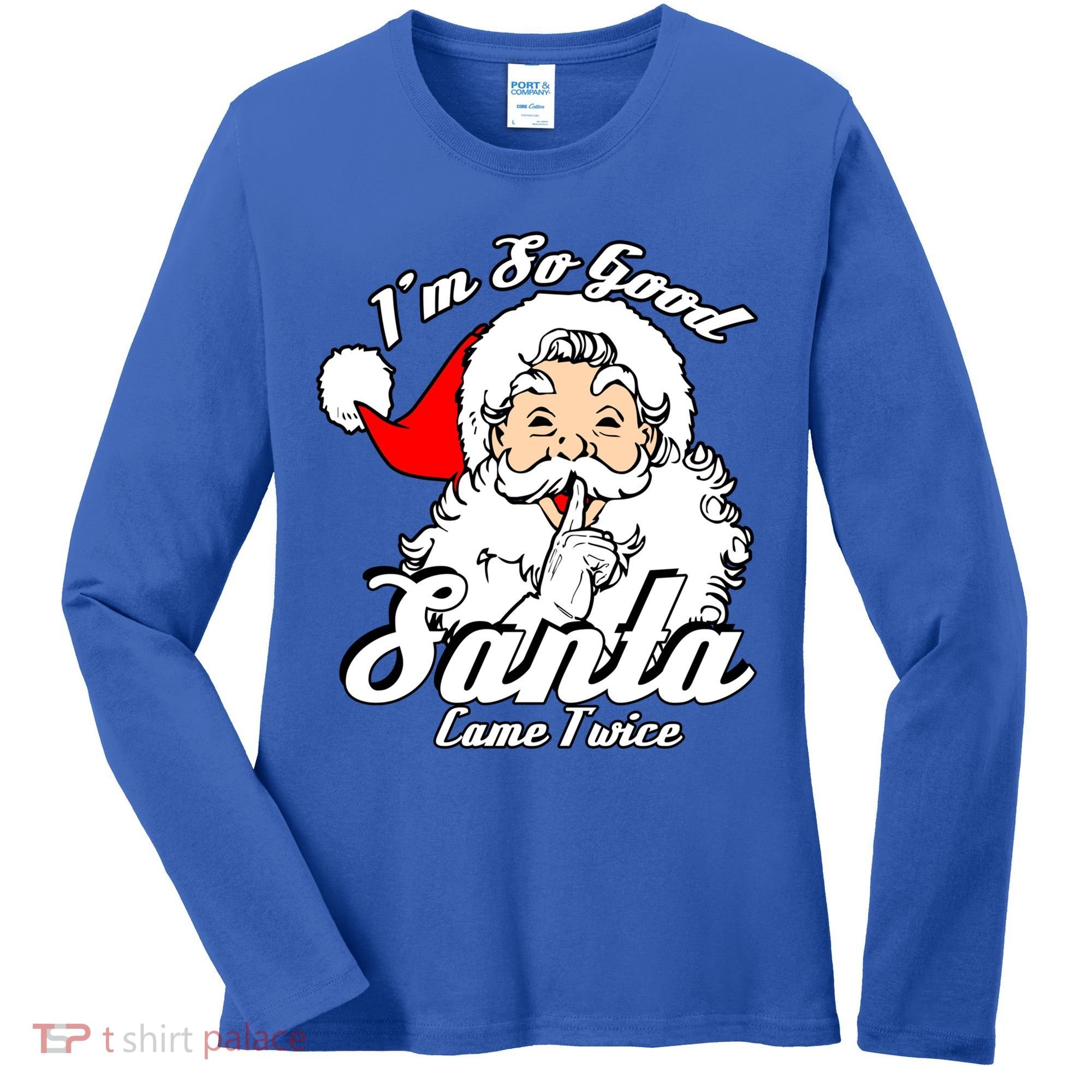 I'm So Good Santa Came Twice Funny Naughty Xmas Gift Women's Long Sleeve Shirt