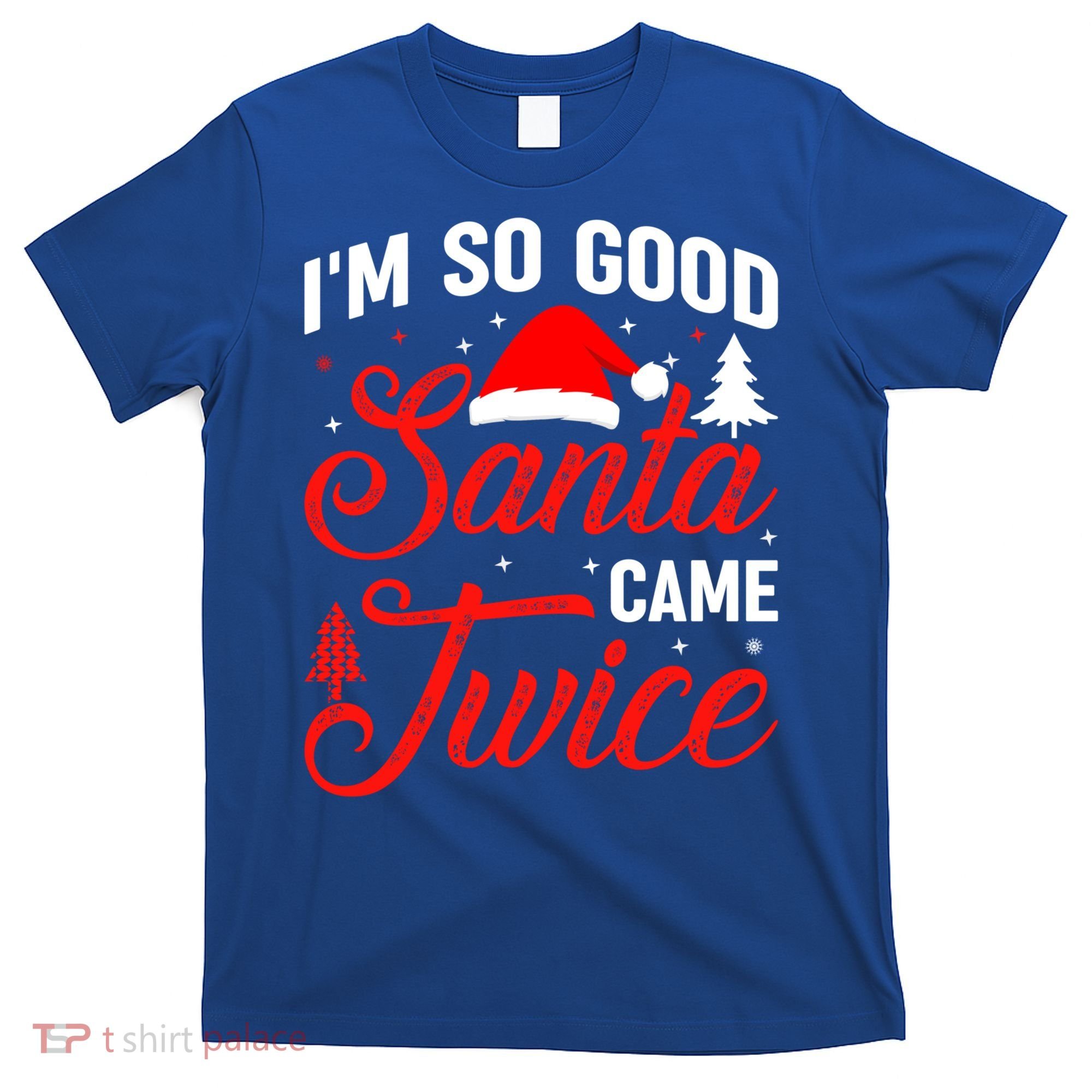 Im So Good Santa Came Twice Naughty Ugly Dirty Santa Gift T-Shirt
