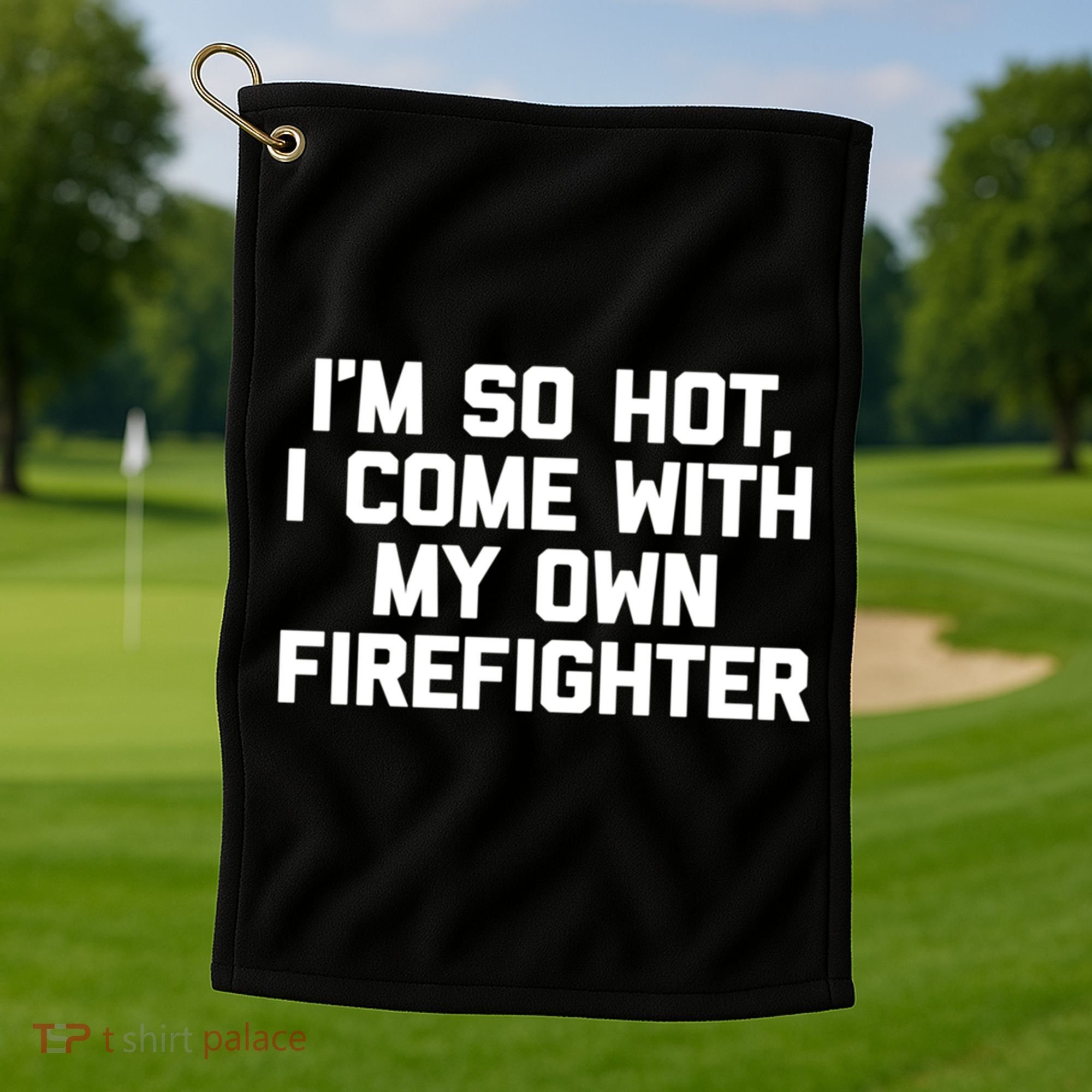 IM So Hot I Come With My Own Firefighter Funny Fire Cool Gift Golf Towel