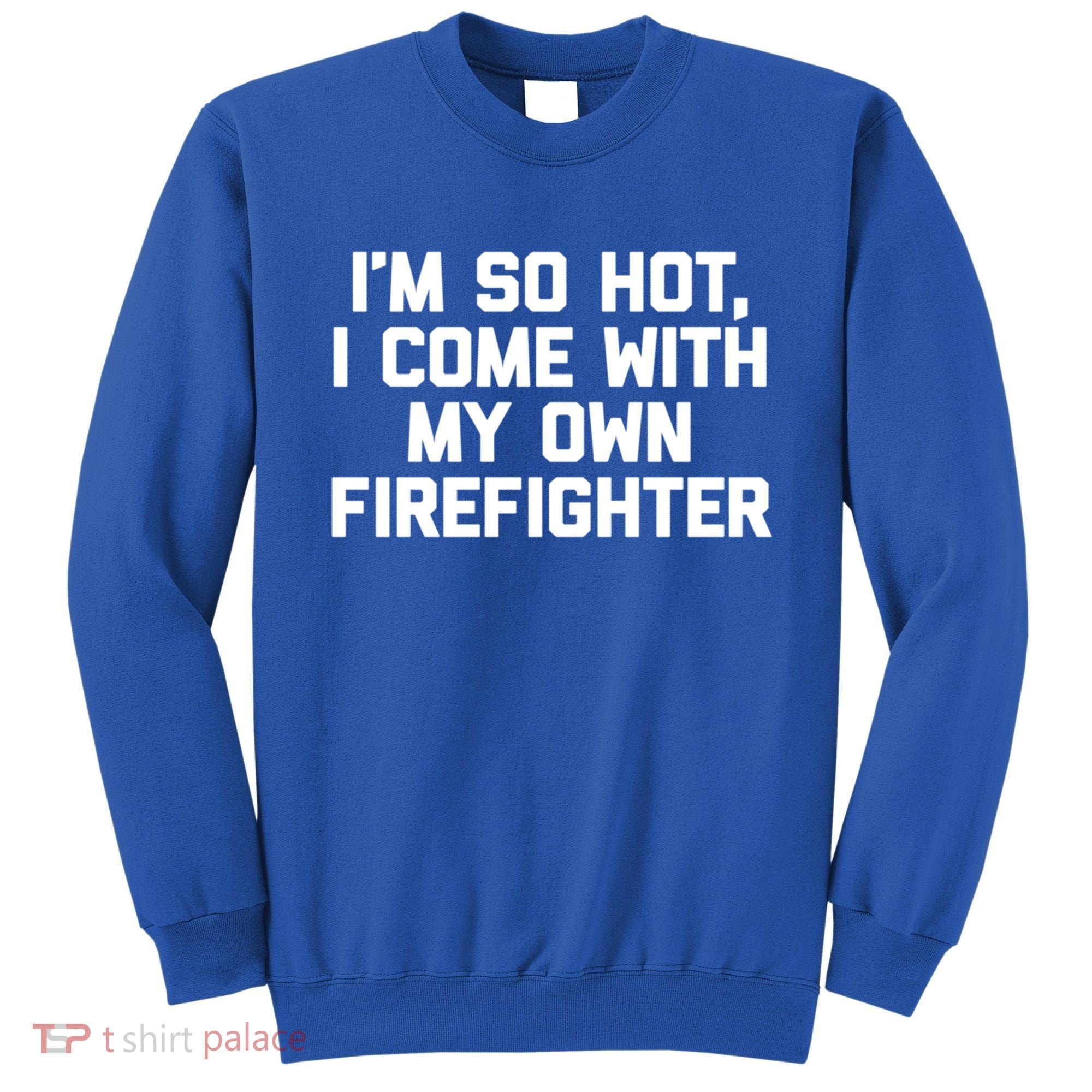 IM So Hot I Come With My Own Firefighter Funny Fire Cool Gift Sweatshirt