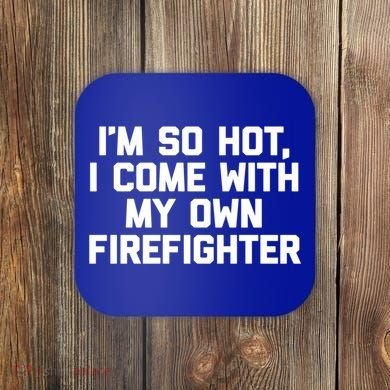 IM So Hot I Come With My Own Firefighter Funny Fire Cool Gift Coaster