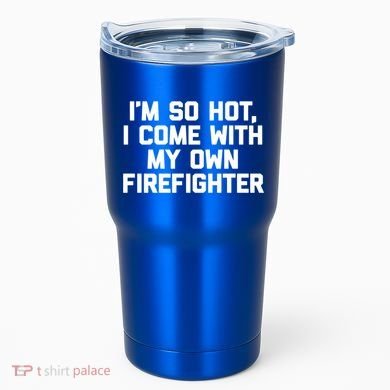 IM So Hot I Come With My Own Firefighter Funny Fire Cool Gift Tumbler