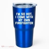 IM So Hot I Come With My Own Firefighter Funny Fire Cool Gift Tumbler thumb 0