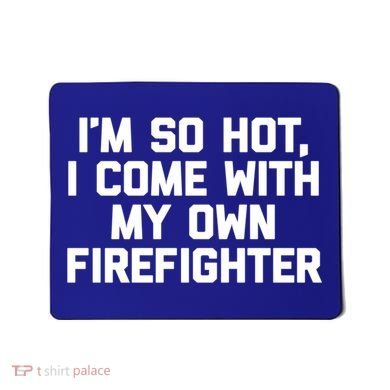 IM So Hot I Come With My Own Firefighter Funny Fire Cool Gift Mousepad