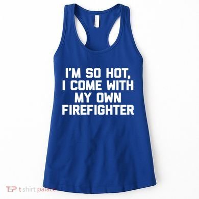 IM So Hot I Come With My Own Firefighter Funny Fire Cool Gift Women's Tank Top