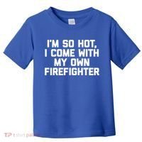 IM So Hot I Come With My Own Firefighter Funny Fire Cool Gift Toddler T-Shirt thumb 0