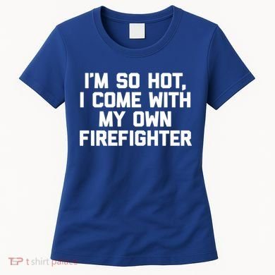 IM So Hot I Come With My Own Firefighter Funny Fire Cool Gift Women's T-Shirt