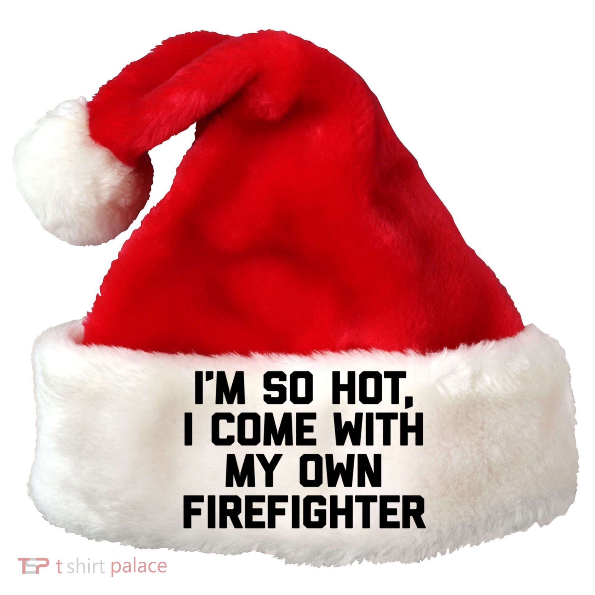 IM So Hot I Come With My Own Firefighter Funny Fire Cool Gift Santa Hat