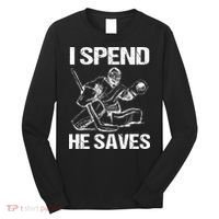 I Spend He Saves Hockey Goalie Long Sleeve Shirt thumb 0
