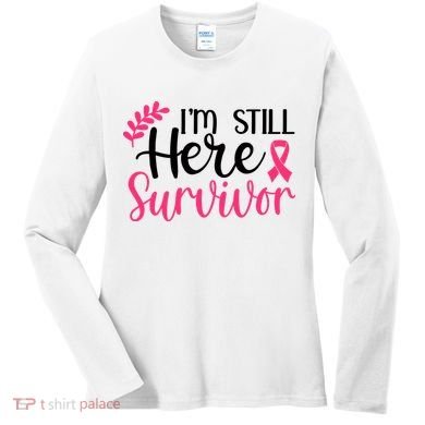 I'm Still Here Survivor Breast Cancer Awareness Women's Long Sleeve Shirt