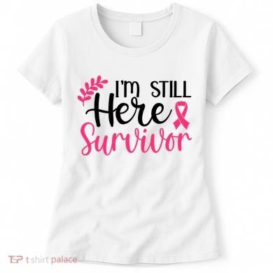 I'm Still Here Survivor Breast Cancer Awareness Women's T-Shirt