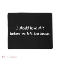 I Should Have Shit Before We Left The House Mousepad thumb 0