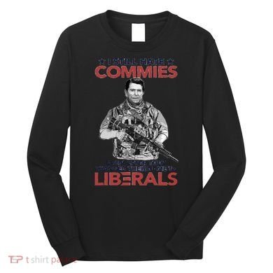 I Still Hate Commies Even After They Changed Their Name To Liberals Long Sleeve Shirt