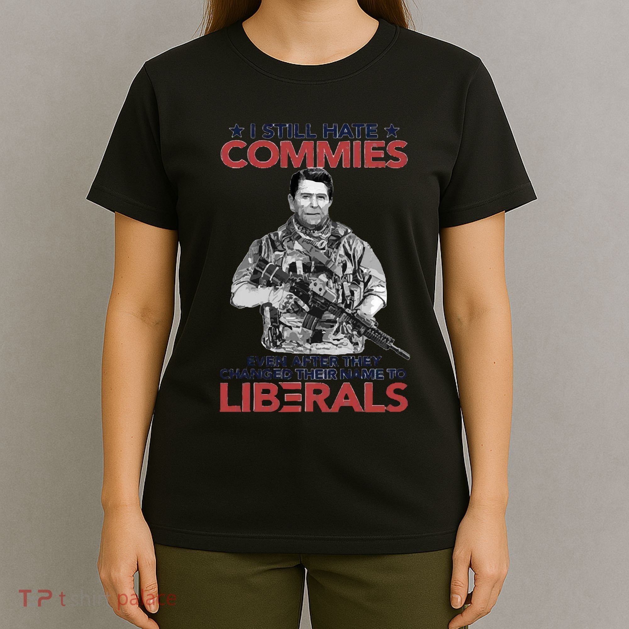 I Still Hate Commies Even After They Changed Their Name To Liberals T-Shirt