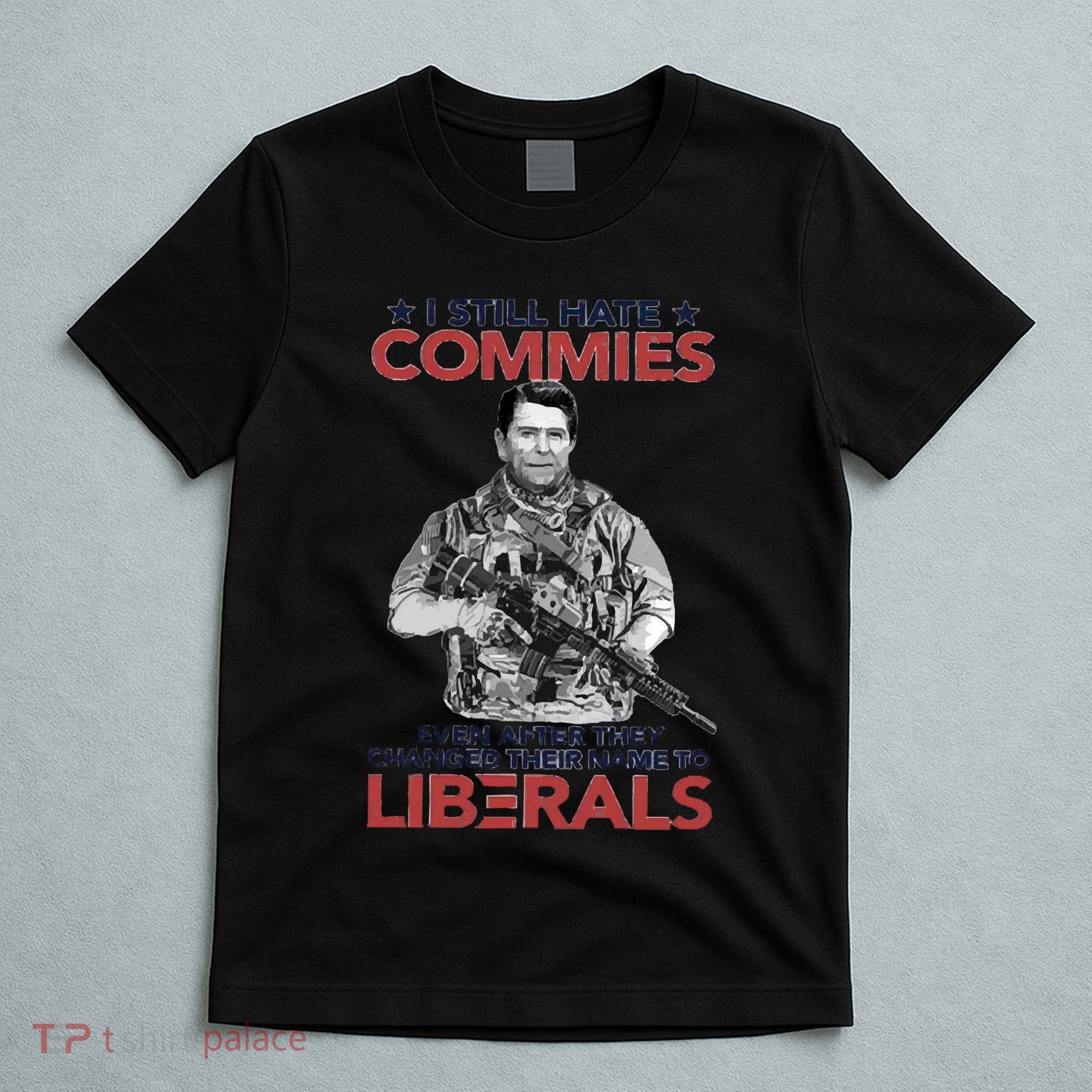 I Still Hate Commies Even After They Changed Their Name To Liberals T-Shirt