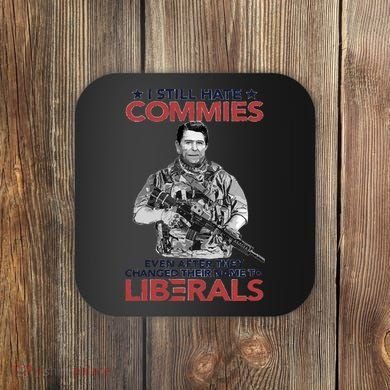 I Still Hate Commies Even After They Changed Their Name To Liberals Coaster