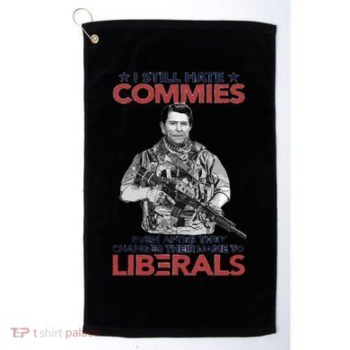 I Still Hate Commies Even After They Changed Their Name To Liberals Golf Towel