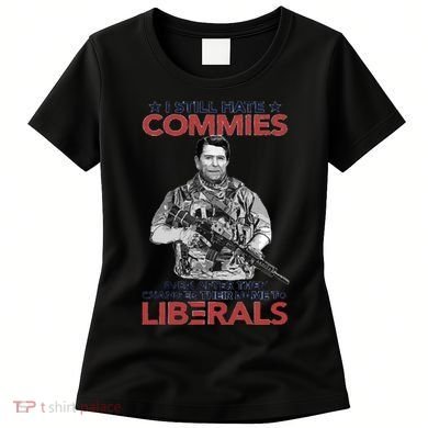 I Still Hate Commies Even After They Changed Their Name To Liberals Women's T-Shirt