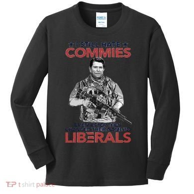 I Still Hate Commies Even After They Changed Their Name To Liberals Kids Long Sleeve Shirt