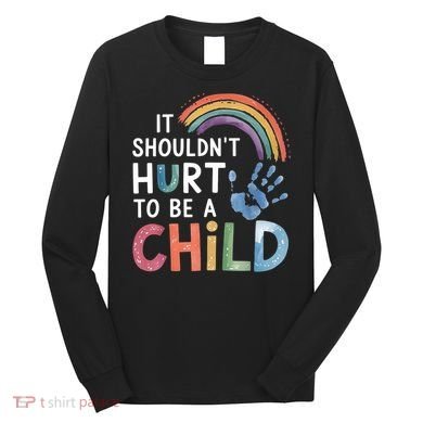 It Shouldn't Hurt To Be A Child Abuse Prevention Awareness  Long Sleeve Shirt