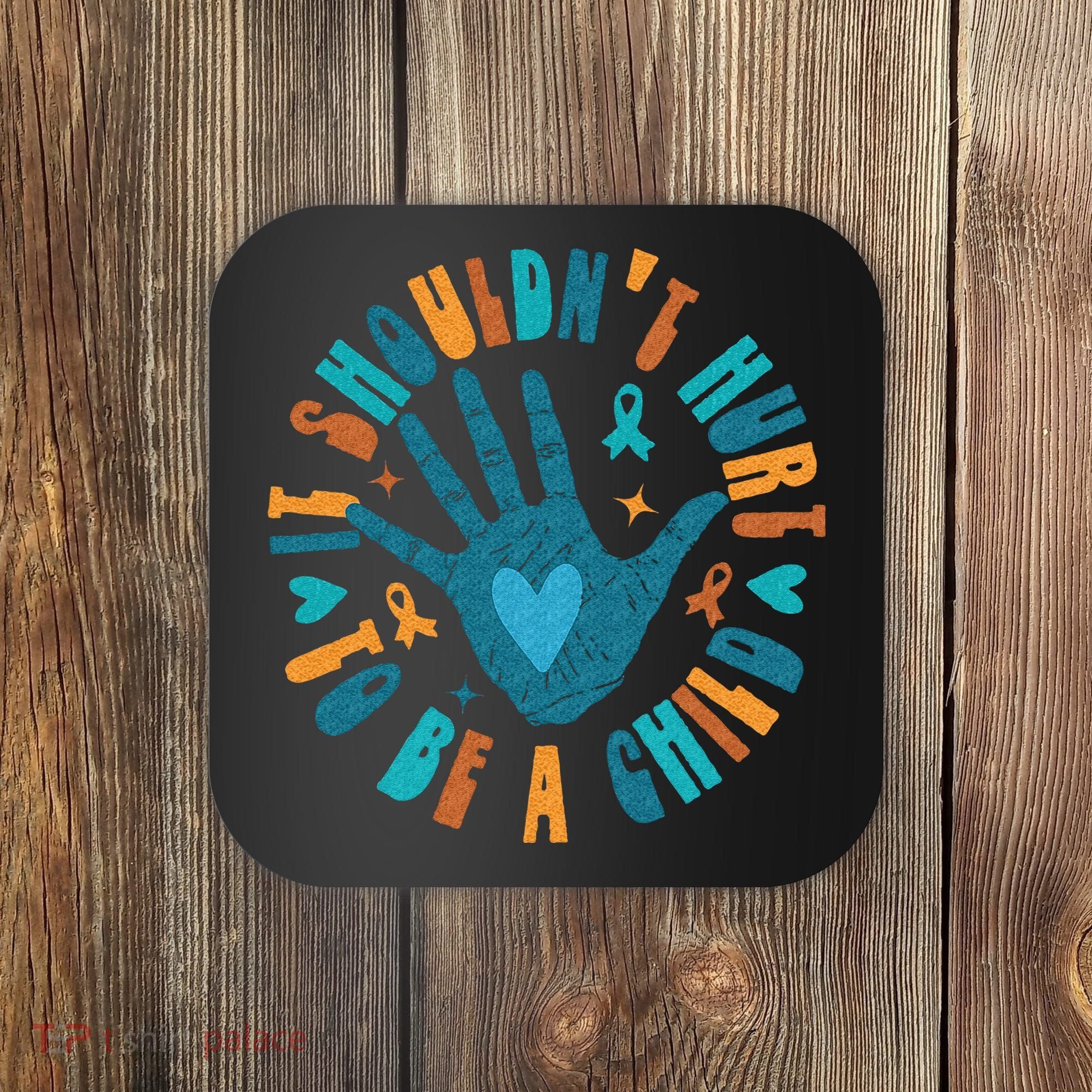 It Shouldnt Hurt To Be A Child Abuse Prevention Awareness Coaster