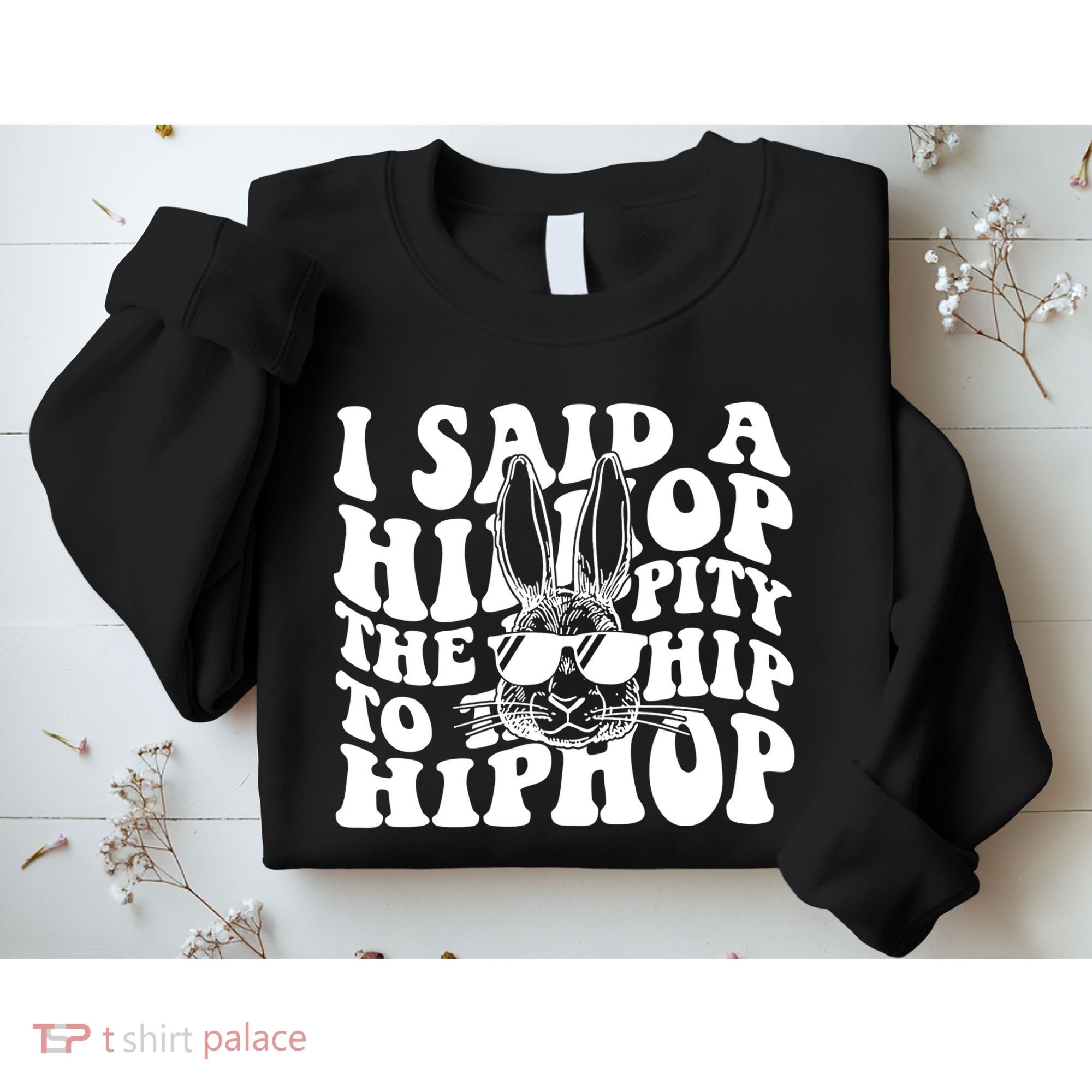 I Said Hip The Hippity To Hop Hip Hop Bunny Easter Sweatshirt