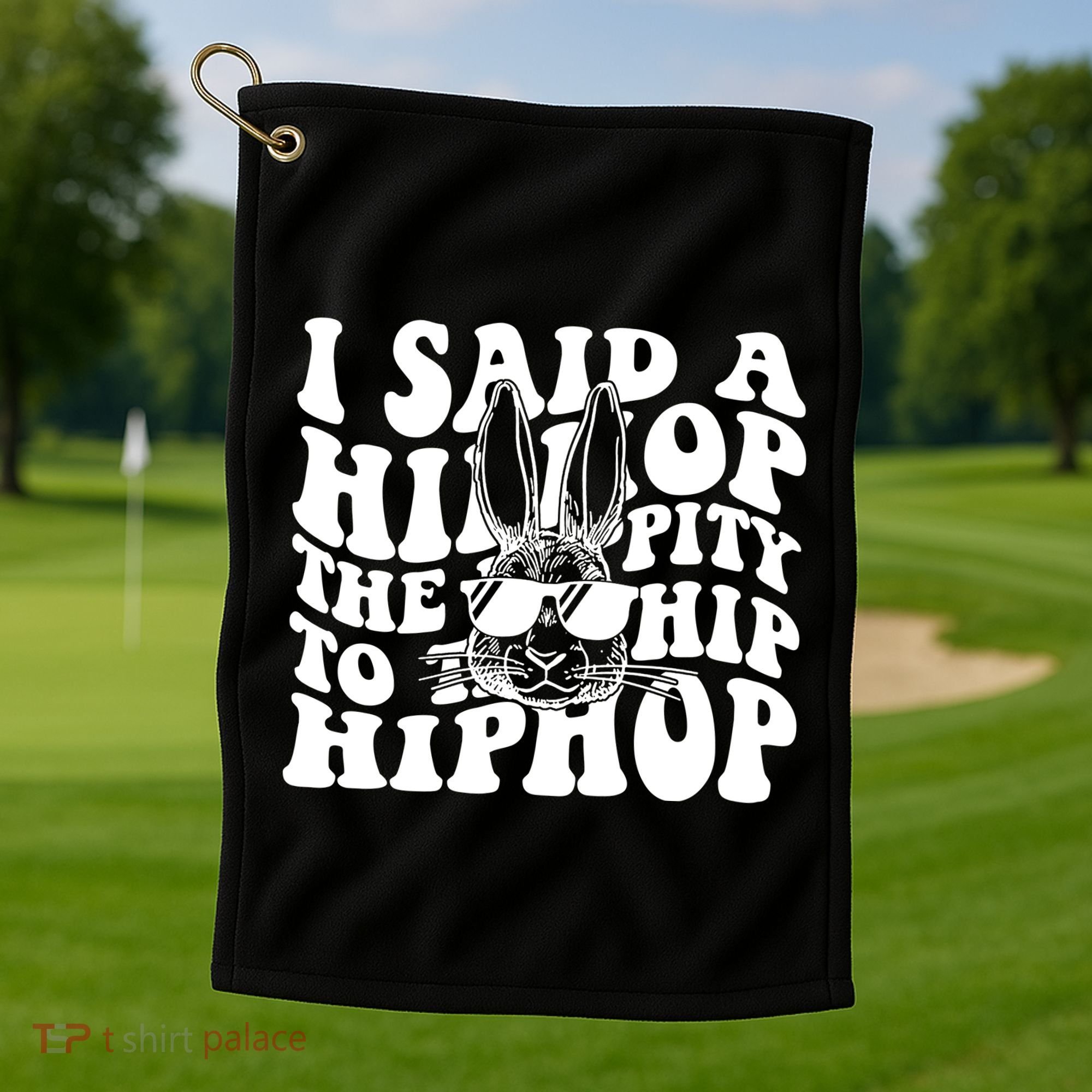 I Said Hip The Hippity To Hop Hip Hop Bunny Easter Golf Towel