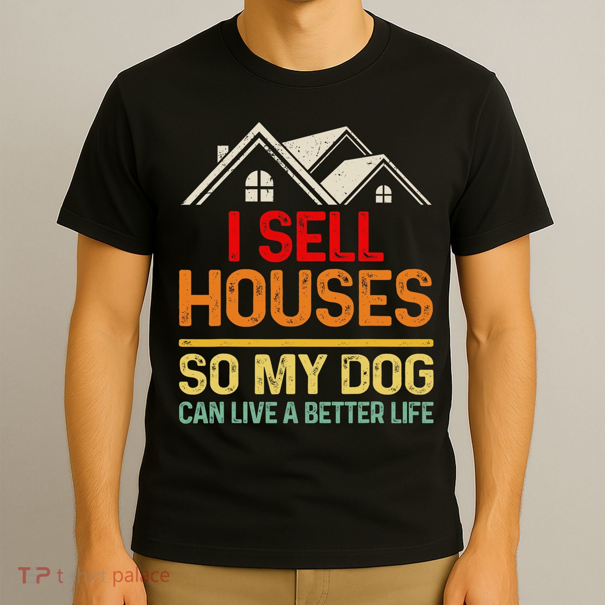 I Sell Houses So My Dog Can Live A Better Funny Life Realtor T-Shirt