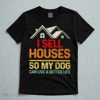 I Sell Houses So My Dog Can Live A Better Funny Life Realtor T-Shirt thumb 5